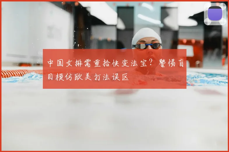 中国女排需重拾快变法宝？警惕盲目模仿欧美打法误区