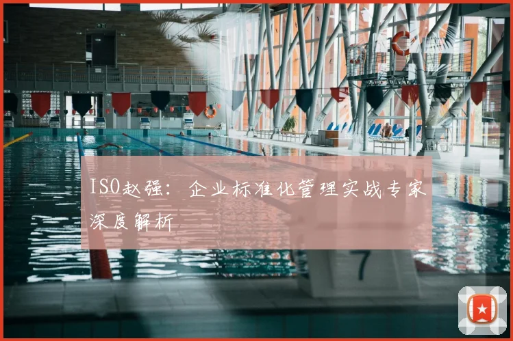 ISO赵强：企业标准化管理实战专家深度解析